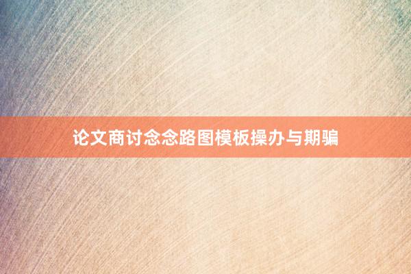 论文商讨念念路图模板操办与期骗